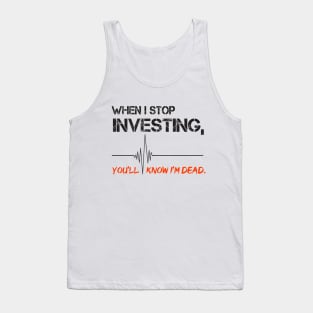 When I stop investing, you'll know I'm dead Tank Top